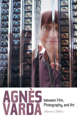 Agnes Varda Between Film, Photography, and Art - Deroo, Rebecca J
