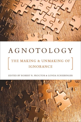 Agnotology: The Making and Unmaking of Ignorance - Proctor, Robert N (Editor), and Schiebinger, Londa (Editor)