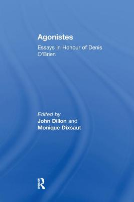 Agonistes: Essays in Honour of Denis O'Brien - Dixsaut, Monique, and Dillon, John (Editor)