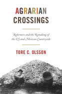 Agrarian Crossings: Reformers and the Remaking of the Us and Mexican Countryside
