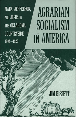 Agrarian Socialism in America: Marx, Jefferson, and Jesus in the Oklahoma Countryside, 1904-1920 - Bissett, Jim