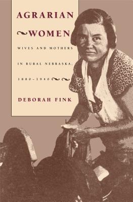 Agrarian Women: Wives and Mothers in Rural Nebraska, 1880-1940 - Fink, Deborah