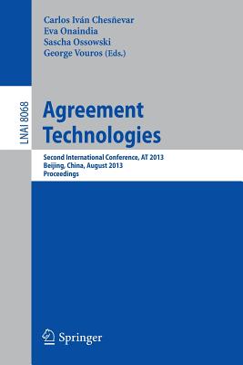 Agreement Technologies: Second International Conference, at 2013, Beijing, China, August 1-2, 2013. Proceedings - Chesnevar, Carlos I (Editor), and Onaindia De La Rivaherrera, Eva (Editor), and Ossowski, Sascha (Editor)