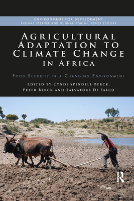 Agricultural Adaptation to Climate Change in Africa: Food Security in a Changing Environment - Spindell Berck, Cyndi (Editor), and Berck, Peter (Editor), and Di Falco, Salvatore (Editor)