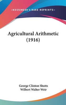 Agricultural Arithmetic (1916) - Shutts, George Clinton, and Weir, Wilbert Walter