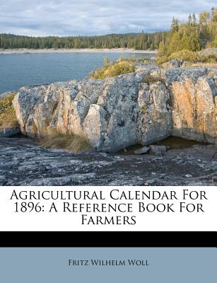 Agricultural Calendar for 1896: A Reference Book for Farmers - Woll, Fritz Wilhelm