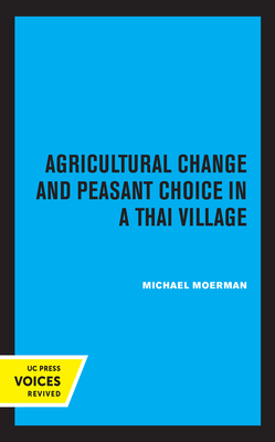 Agricultural Change and Peasant Choice in a Thai Village - Moerman, Michael