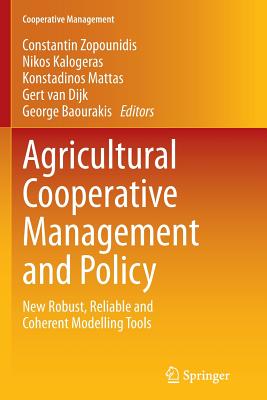 Agricultural Cooperative Management and Policy: New Robust, Reliable and Coherent Modelling Tools - Zopounidis, Constantin (Editor), and Kalogeras, Nikos (Editor), and Mattas, Konstadinos (Editor)