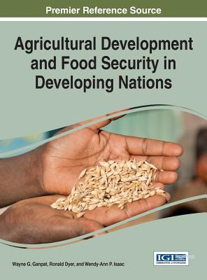 Agricultural Development and Food Security in Developing Nations - Ganpat, Wayne G. (Editor), and Dyer, Ronald (Editor), and Isaac, Wendy-Ann P. (Editor)