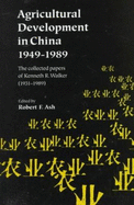 Agricultural Development in China, 1949-1989: The Collected Papers of Kenneth R. Walker (1931-1989) - Walker, Kenneth R, and Ash, Robert F (Editor)