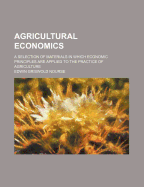 Agricultural Economics: A Selection of Materials in Which Economic Principles Are Applied to the Practice of Agriculture