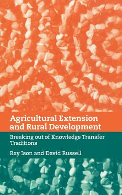 Agricultural Extension and Rural Development: Breaking Out of Knowledge Transfer Traditions - Ison, Ray (Editor), and Russell, David (Editor)