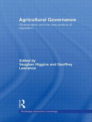 Agricultural Governance: Globalization and the New Politics of Regulation - Higgins, Vaughan (Editor), and Lawrence, Geoffrey (Editor)