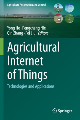 Agricultural Internet of Things: Technologies and Applications - He, Yong (Editor), and Nie, Pengcheng (Editor), and Zhang, Qin (Editor)