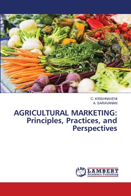 Agricultural Marketing: Principles, Practices, and Perspectives - Krishnaveni, C, and Saravanan, A