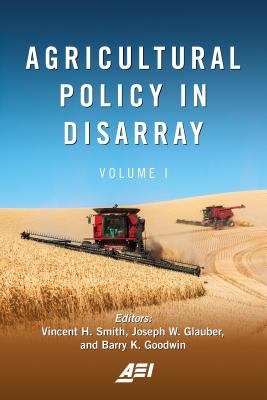 Agricultural Policy in Disarray: Volume 1 - Smith, Vincent H (Editor), and Glauber, Joseph W (Editor), and Goodwin, Barry K (Editor)