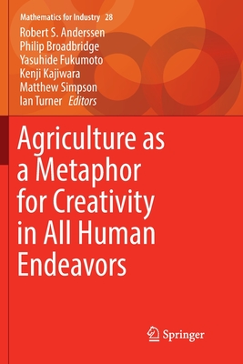 Agriculture as a Metaphor for Creativity in All Human Endeavors - Anderssen, Robert S (Editor), and Broadbridge, Philip (Editor), and Fukumoto, Yasuhide (Editor)