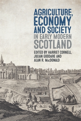 Agriculture, Economy and Society in Early Modern Scotland - Cornell, Harriet (Editor), and Goodare, Julian, Professor (Editor), and MacDonald, Alan R (Editor)