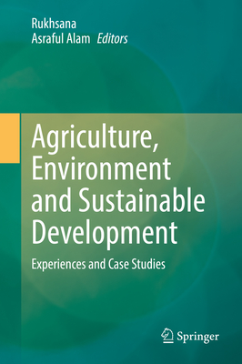 Agriculture, Environment and Sustainable Development: Experiences and Case Studies - Rukhsana (Editor), and Alam, Asraful (Editor)