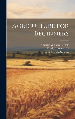 Agriculture for Beginners - Burkett, Charles William, and Hill, Daniel Harvey, and Stevens, Frank Lincoln