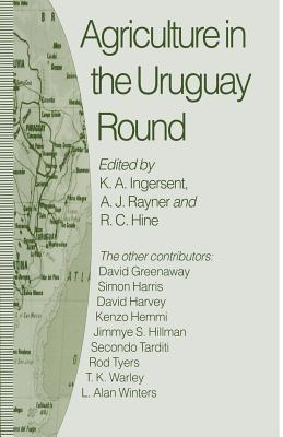 Agriculture in the Uruguay Round - Hine, R C (Editor), and Ingersent, K a (Editor), and Rayner, A J (Editor)