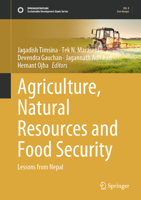 Agriculture, Natural Resources and Food Security: Lessons from Nepal - Timsina, Jagadish (Editor), and Maraseni, Tek N. (Editor), and Gauchan, Devendra (Editor)