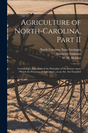 Agriculture of North-Carolina, Part II: Containing a Statement of the Principles of the Science Upon Which the Practices of Agriculture, as an Art, Are Founded