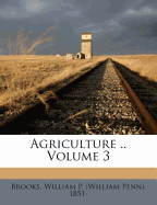 Agriculture .. Volume 3 - Brooks, William P (William Penn) 1851- (Creator)