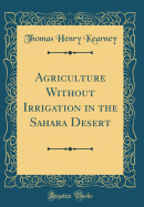 Agriculture Without Irrigation in the Sahara Desert (Classic Reprint)