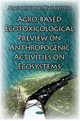 Agro-Based Ecotoxicological Preview on Anthropogenic Activities on Ecosystems - Mwinyihija, Mwinyikione (Editor)