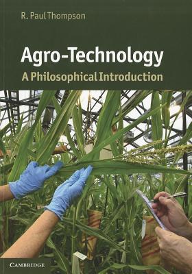 Agro-Technology: A Philosophical Introduction - Thompson, R. Paul