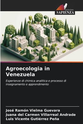 Agroecologia in Venezuela - Vielma Guevara, Jos? Ram?n, and Villarreal Andrade, Juana del Carmen, and Gutierrez Pea, Luis Vicente