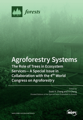 Agroforestry Systems: The Role of Trees in Ecosystem Services-A Special Issue in Collaboration with the 4th World Congress on Agroforestry - Chang, Scott X (Guest editor), and Cheng, Yi (Guest editor)