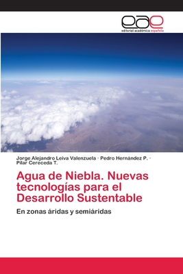 Agua de Niebla. Nuevas tecnolog?as para el Desarrollo Sustentable - Leiva Valenzuela, Jorge Alejandro, and Hernndez P, Pedro, and Cereceda T, Pilar