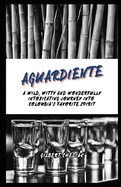 Aguardiente: A Wild, Witty and Wonderfully Intoxicating Journey Into Colombia's Favorite Spirit