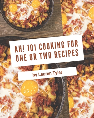 Ah! 101 Cooking for One or Two Recipes: The Highest Rated Cooking for One or Two Cookbook You Should Read - Tyler, Lauren