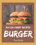 Ah! 123 Yummy Burger Recipes: Enjoy Everyday With Yummy Burger Cookbook!