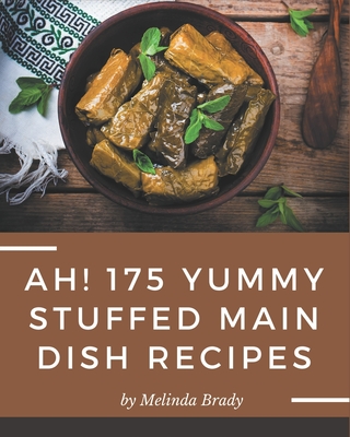 Ah! 175 Yummy Stuffed Main Dish Recipes: More Than a Yummy Stuffed Main Dish Cookbook - Brady, Melinda