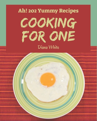 Ah! 202 Yummy Cooking for One Recipes: More Than a Yummy Cooking for One Cookbook - White, Diana