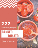 Ah! 222 Yummy Canned Tomato Recipes: A Yummy Canned Tomato Cookbook from the Heart!