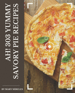 Ah! 303 Yummy Savory Pie Recipes: Home Cooking Made Easy with Yummy Savory Pie Cookbook!