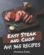 Ah! 365 Easy Steak and Chop Recipes: Not Just an Easy Steak and Chop Cookbook!