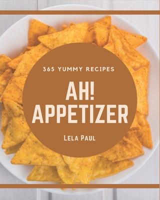 Ah! 365 Yummy Appetizer Recipes: Welcome to Yummy Appetizer Cookbook - Paul, Lela