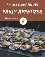 Ah! 365 Yummy Party Appetizer Recipes: More Than a Yummy Party Appetizer Cookbook