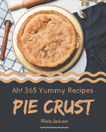 Ah! 365 Yummy Pie Crust Recipes: A Yummy Pie Crust Cookbook for Effortless Meals