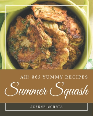 Ah! 365 Yummy Summer Squash Recipes: Welcome to Yummy Summer Squash Cookbook - Morris, Jeanne