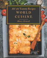 Ah! 365 Yummy World Cuisine Recipes: A Yummy World Cuisine Cookbook from the Heart!