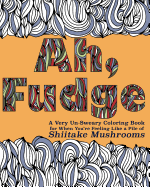 Ah, Fudge: A Very Un-Sweary Coloring Book for When You're Feeling Like a Pile of Shiitake Mushrooms