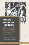 Ahab's House of Horrors: A Historiographic Study of the Military Campaigns of the House of Omri