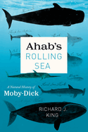 Ahab's Rolling Sea: A Natural History of Moby-Dick